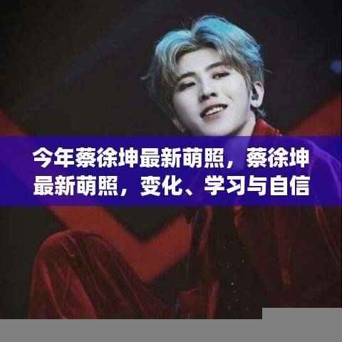 蔡徐坤最新萌照,展现变化、学习与自信的力量风采!