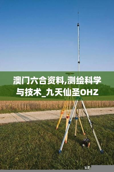 澳门六合资料,测绘科学与技术_九天仙圣OHZ983