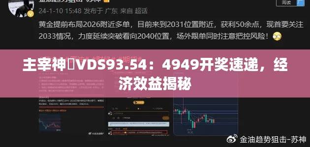 主宰神衹VDS93.54:4949开奖速递,经济效益揭秘