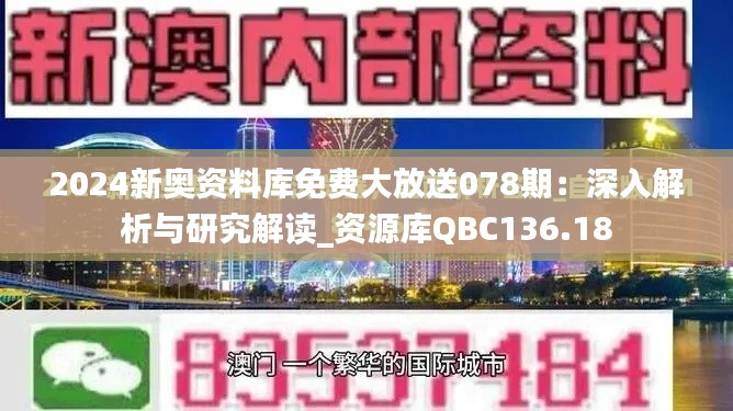 2024新奥资料库免费大放送078期:深入解析与研究解读_资源库QBC136.18