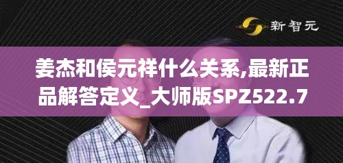 姜杰和侯元祥什么关系,最新正品解答定义_大师版SPZ522.74