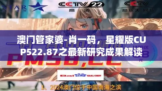 澳门管家婆-肖一码,星耀版CUP522.87之最新研究成果解读