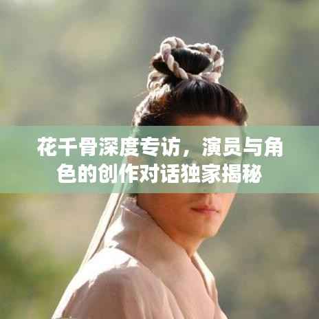 花千骨深度专访，演员与角色的创作对话独家揭秘