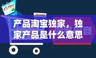 产品淘宝独家，独家产品是什么意思 