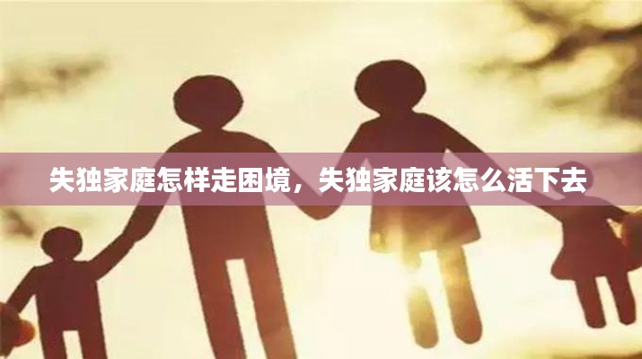 失独家庭怎样走困境,失独家庭该怎么活下去