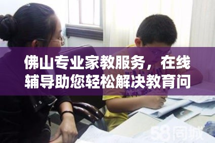 佛山专业家教服务,在线辅导助您轻松解决教育问题