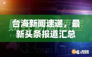 台海新闻速递,最新头条报道汇总