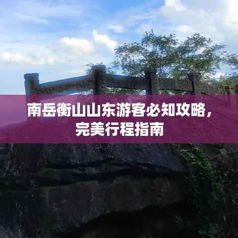 南岳衡山山东游客必知攻略，完美行程指南