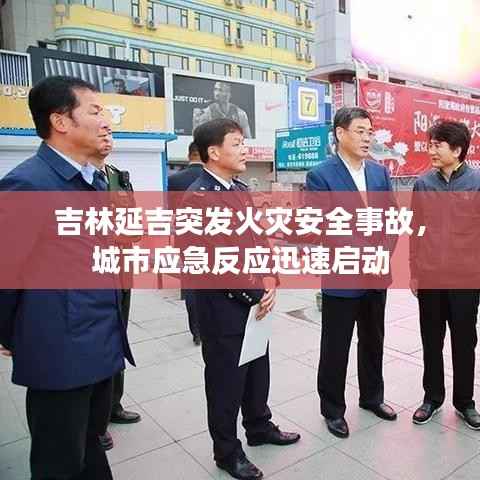 吉林延吉突发火灾安全事故，城市应急反应迅速启动