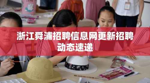 浙江舜浦招聘信息网更新招聘动态速递