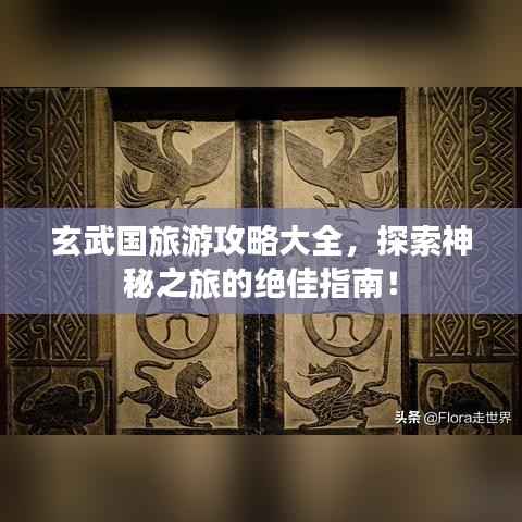 玄武国旅游攻略大全，探索神秘之旅的绝佳指南！