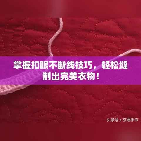 掌握扣眼不断线技巧,轻松缝制出完美衣物!