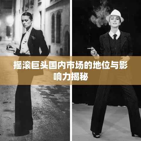 摇滚巨头国内市场的地位与影响力揭秘