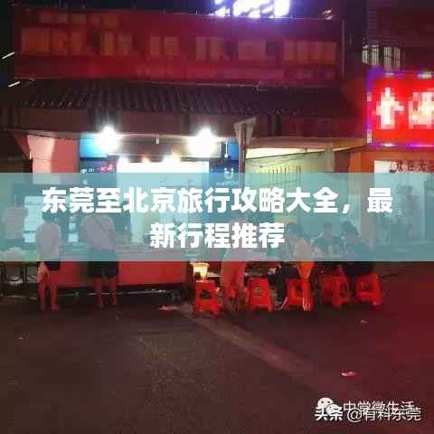 东莞至北京旅行攻略大全，最新行程推荐