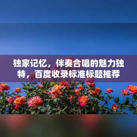 独家记忆,伴奏合唱的魅力独特,百度收录标准标题推荐