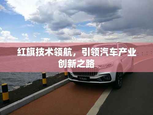红旗技术领航,引领汽车产业创新之路