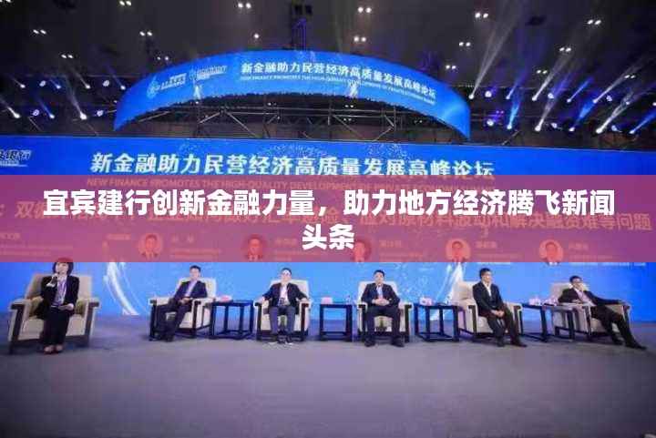 宜宾建行创新金融力量，助力地方经济腾飞新闻头条