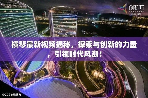 横琴最新视频揭秘,探索与创新的力量,引领时代风潮!
